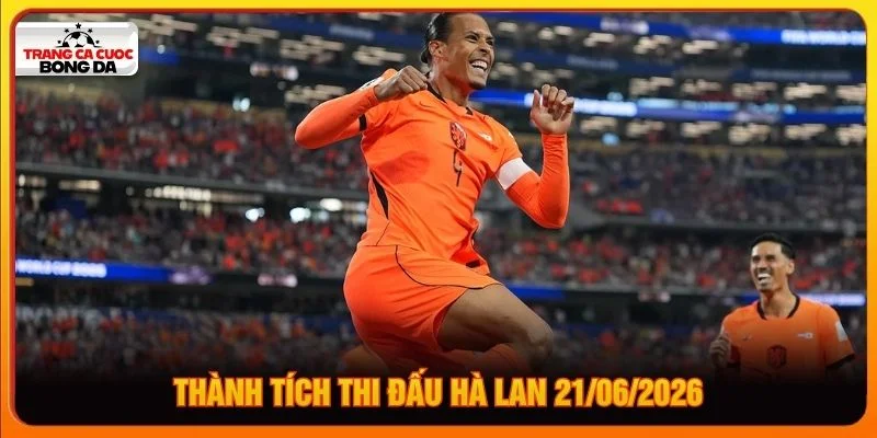 Thành tích thi đấu Hà Lan 21/06/2026