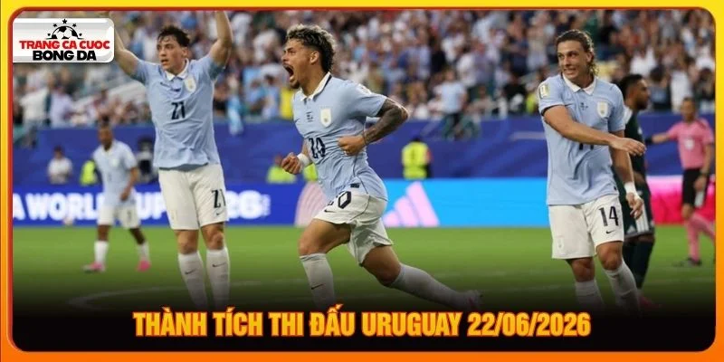 Thành tích thi đấu Uruguay 22/06/2026