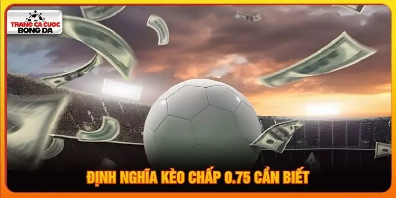 Định nghĩa kèo chấp 0.75 cần biết