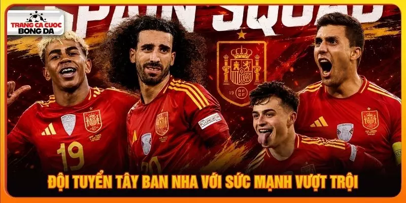 Đội tuyển Tây Ban Nha với sức mạnh vượt trội