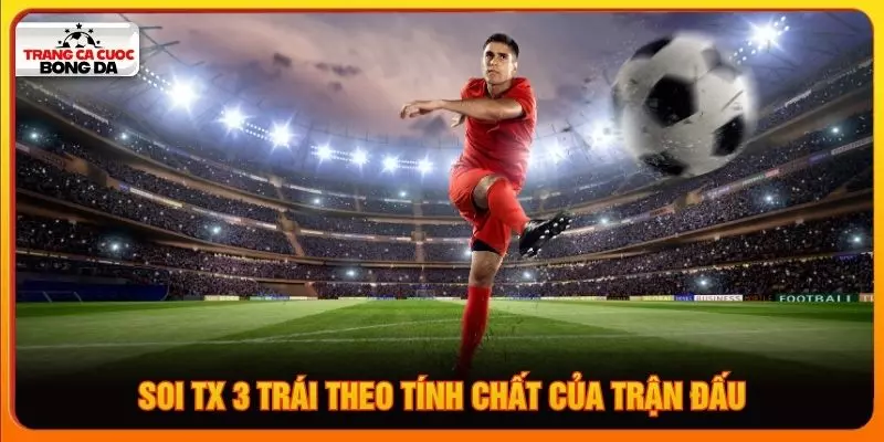 Soi tx 3 trái theo tính chất của trận đấu