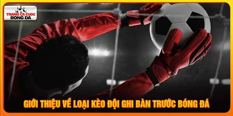 Kèo đội ghi bàn trước xác định tỷ số đầu tiên trong 90 phút