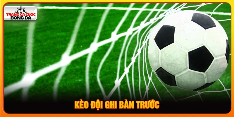 Kèo đội ghi bàn trước